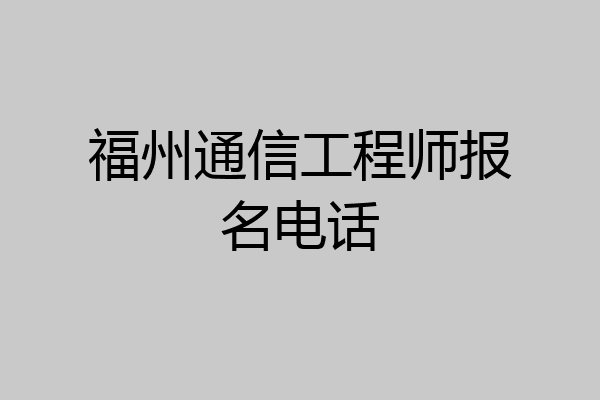 福州通信工程师报名电话