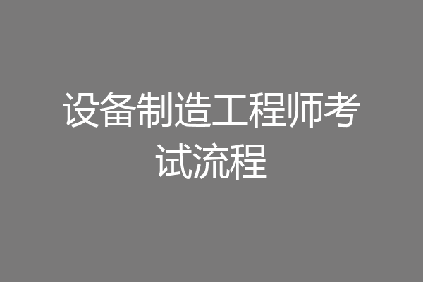 设备制造工程师考试流程