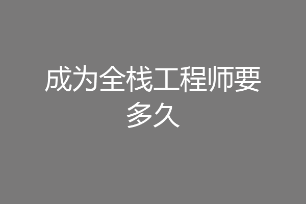 成为全栈工程师要多久
