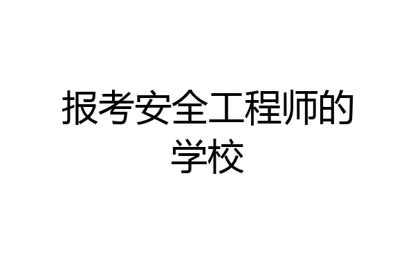 报考安全工程师的学校