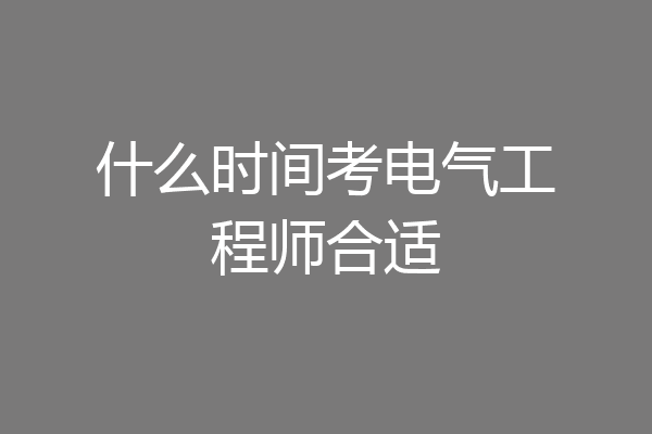 什么时间考电气工程师合适