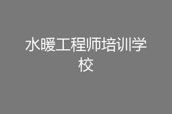 水暖工程师培训学校