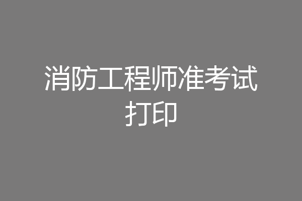 消防工程师准考试打印