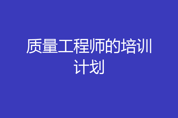 质量工程师的培训计划