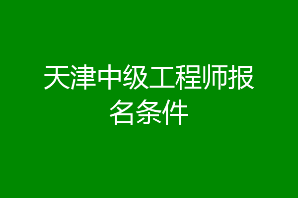 天津中级工程师报名条件