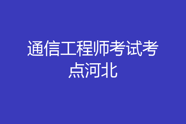 通信工程师考试考点河北
