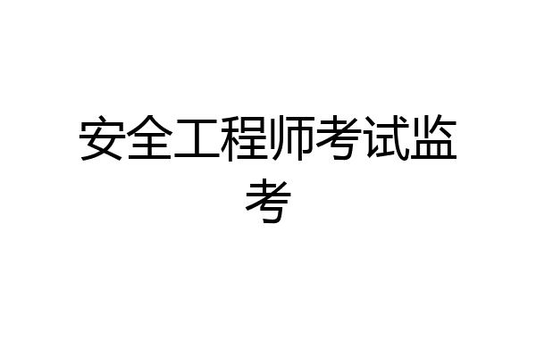 安全工程师考试监考
