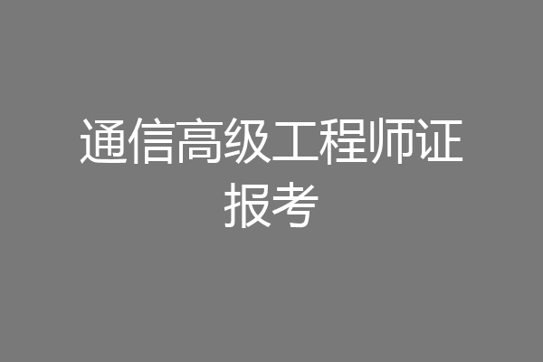 通信高级工程师证报考