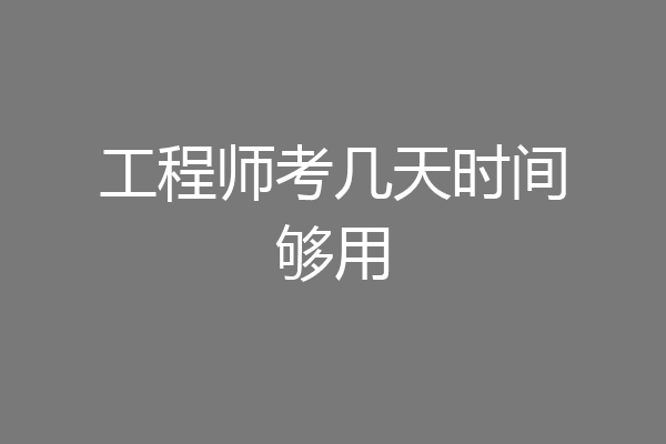 工程师考几天时间够用