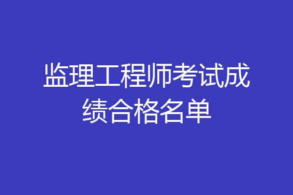 监理工程师考试成绩合格名单
