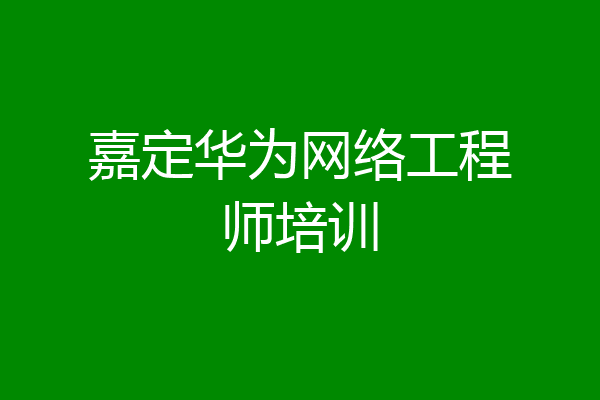 嘉定华为网络工程师培训
