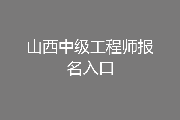 山西中级工程师报名入口