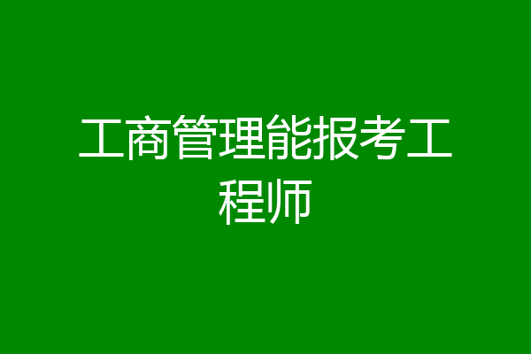 工商管理能报考工程师