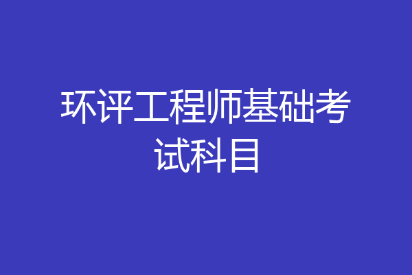 环评工程师基础考试科目