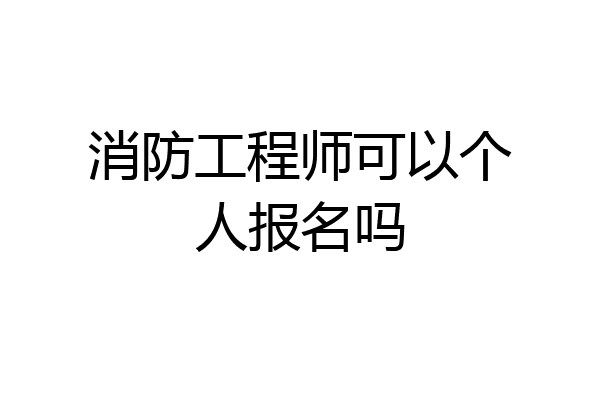 消防工程师可以个人报名吗