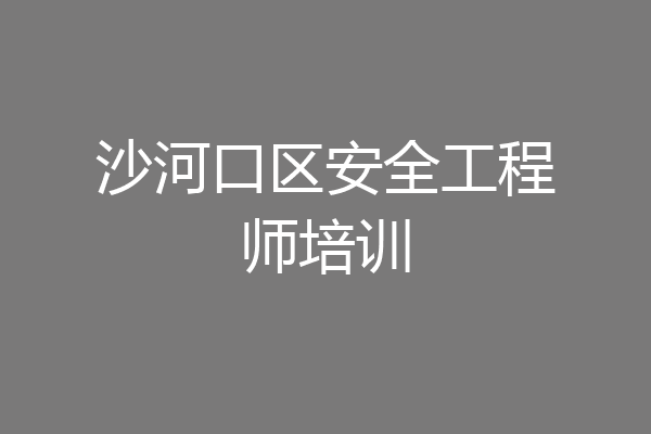 沙河口区安全工程师培训