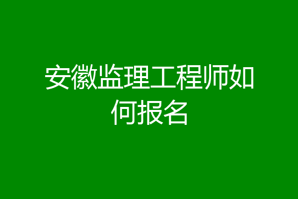 安徽监理工程师如何报名