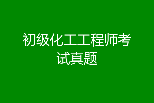 初级化工工程师考试真题