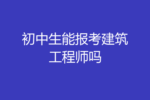 初中生能报考建筑工程师吗