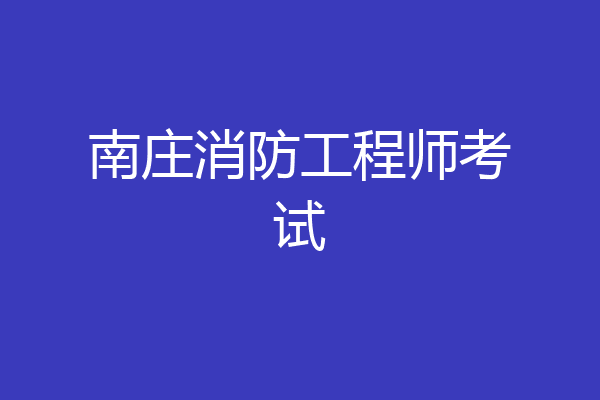 南庄消防工程师考试