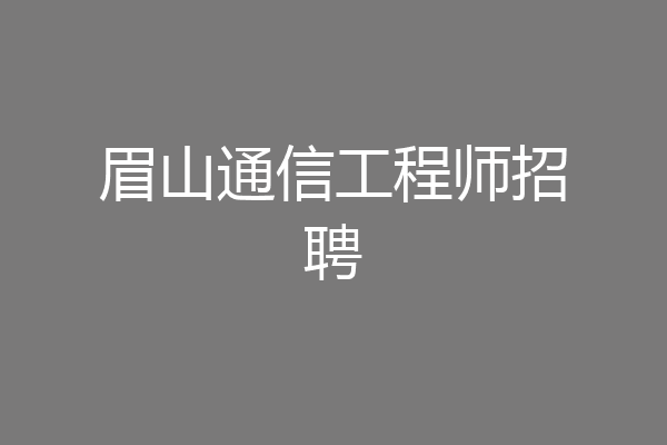 眉山通信工程师招聘