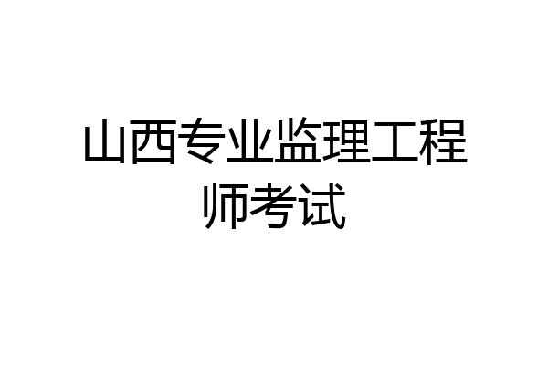 山西专业监理工程师考试