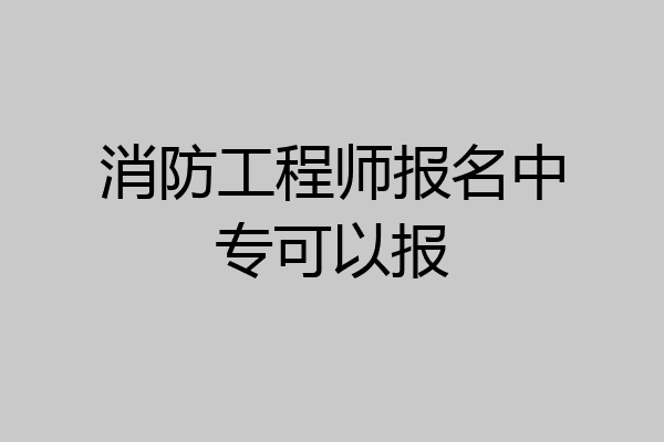 消防工程师报名中专可以报