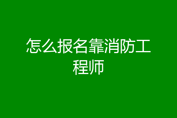 怎么报名靠消防工程师