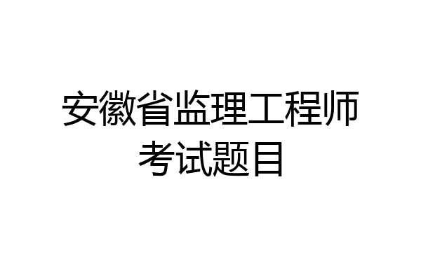 安徽省监理工程师考试题目