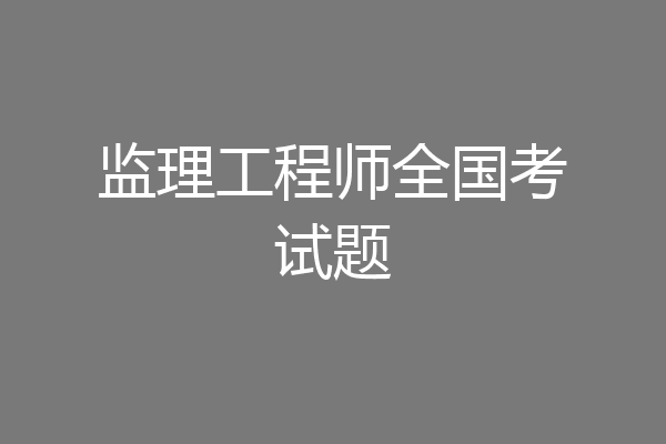 监理工程师全国考试题