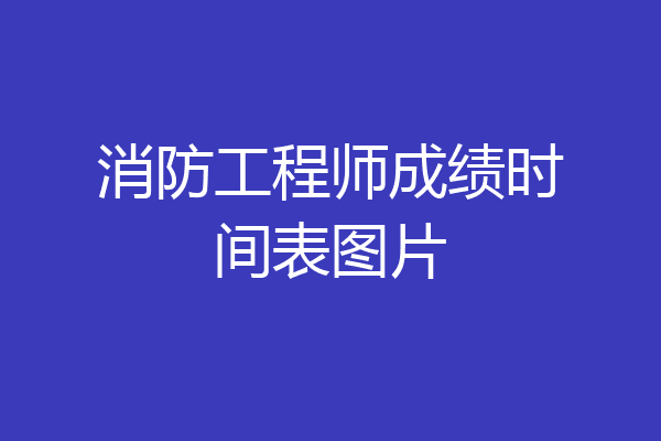 消防工程师成绩时间表图片