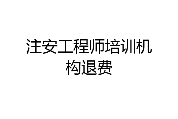注安工程师培训机构退费