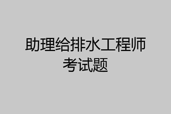 助理给排水工程师考试题