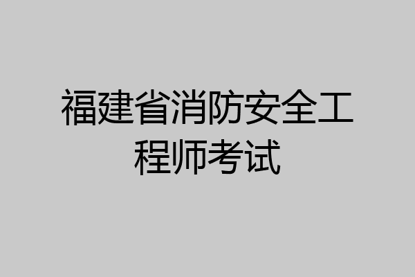 福建省消防安全工程师考试