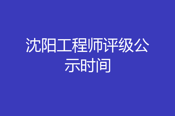 沈阳工程师评级公示时间
