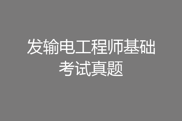 发输电工程师基础考试真题
