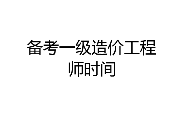备考一级造价工程师时间