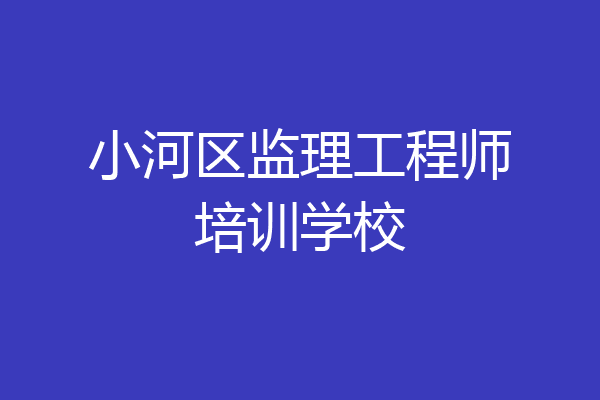 小河区监理工程师培训学校