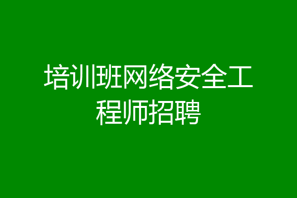 培训班网络安全工程师招聘