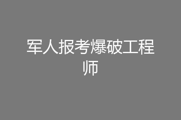 军人报考爆破工程师