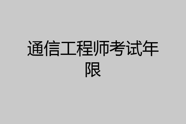 通信工程师考试年限