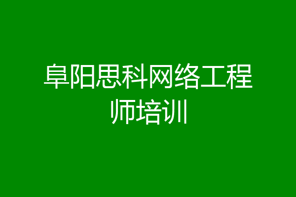 阜阳思科网络工程师培训