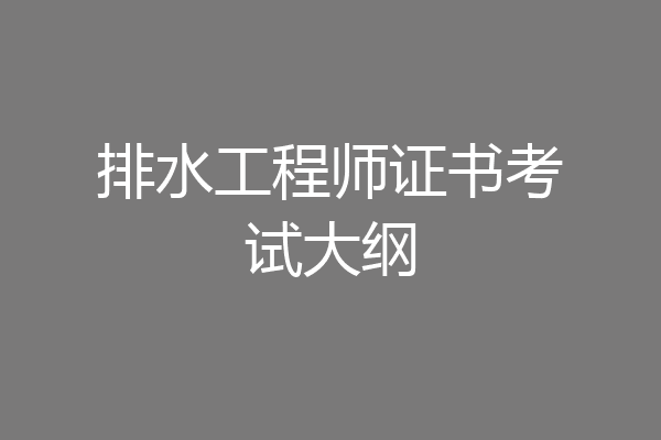排水工程师证书考试大纲