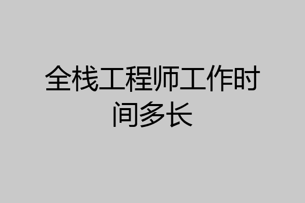全栈工程师工作时间多长