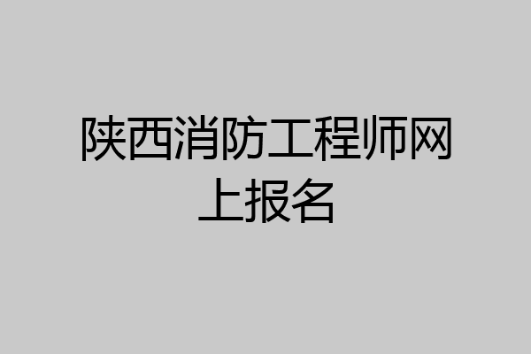 陕西消防工程师网上报名