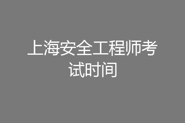 上海安全工程师考试时间