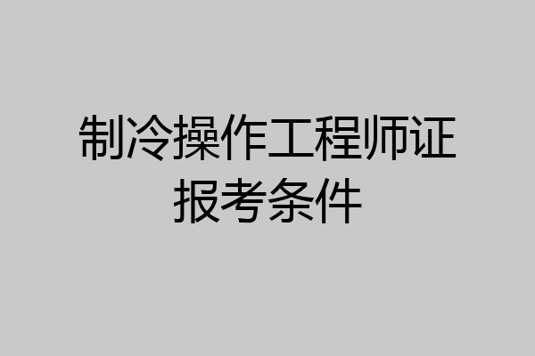 制冷操作工程师证报考条件