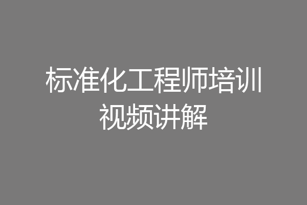 标准化工程师培训视频讲解