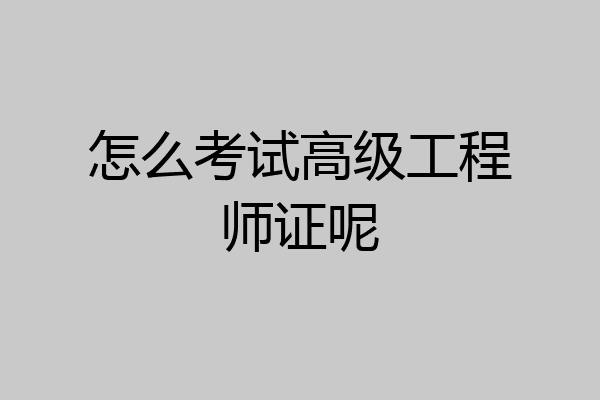 怎么考试高级工程师证呢
