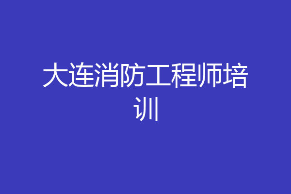 大连消防工程师培训
